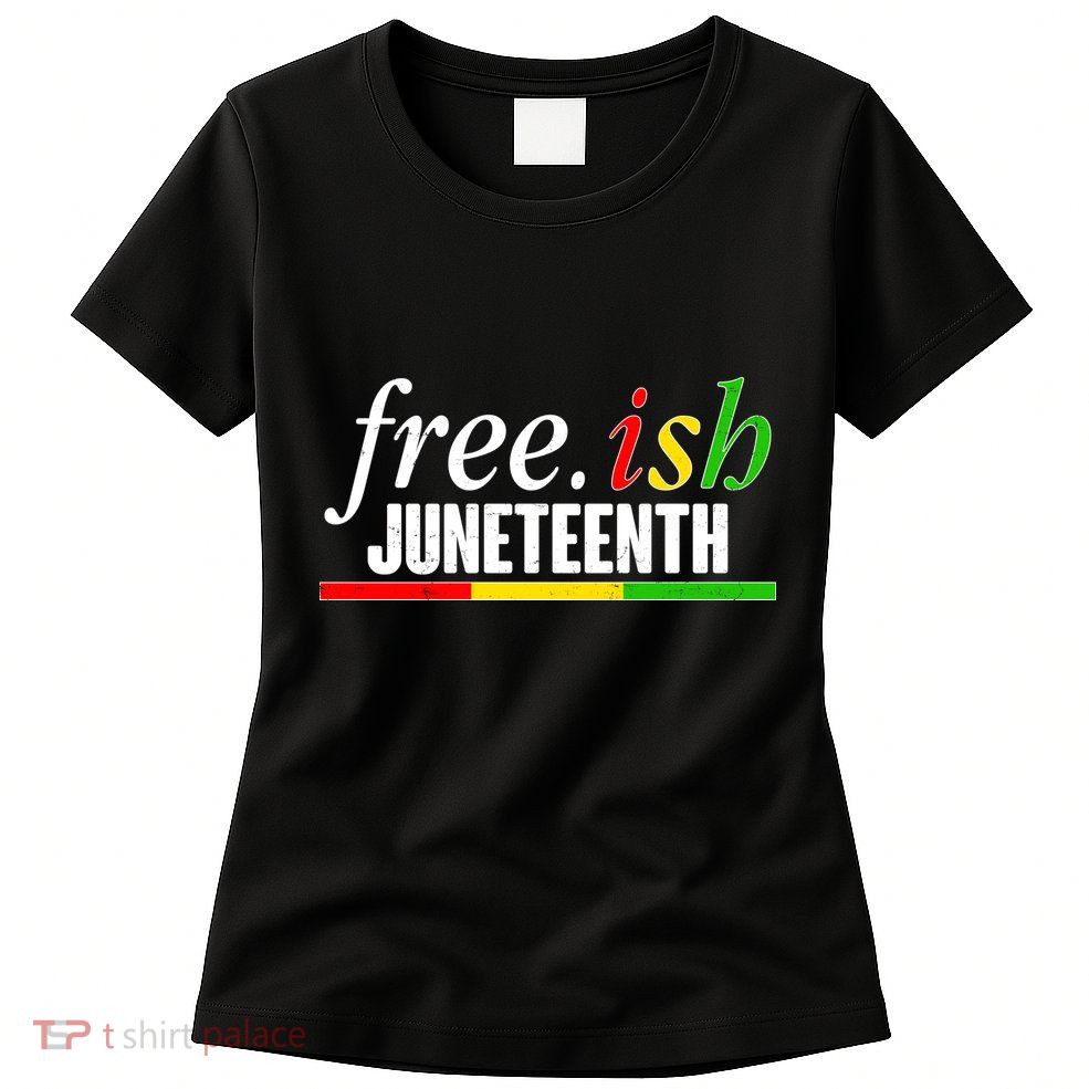 Free-ish Juneteenth Womens T-Shirt