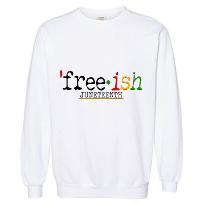 Free-ish Juneteenth June 19 1865 African American History Garment-Dyed Sweatshirt