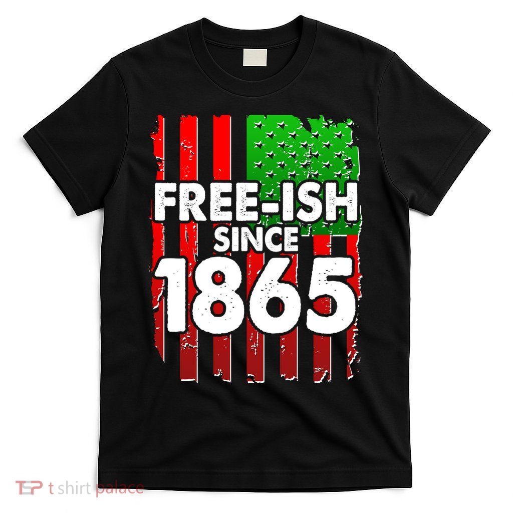 Free-ish Since 1865 Juneteenth T-Shirt