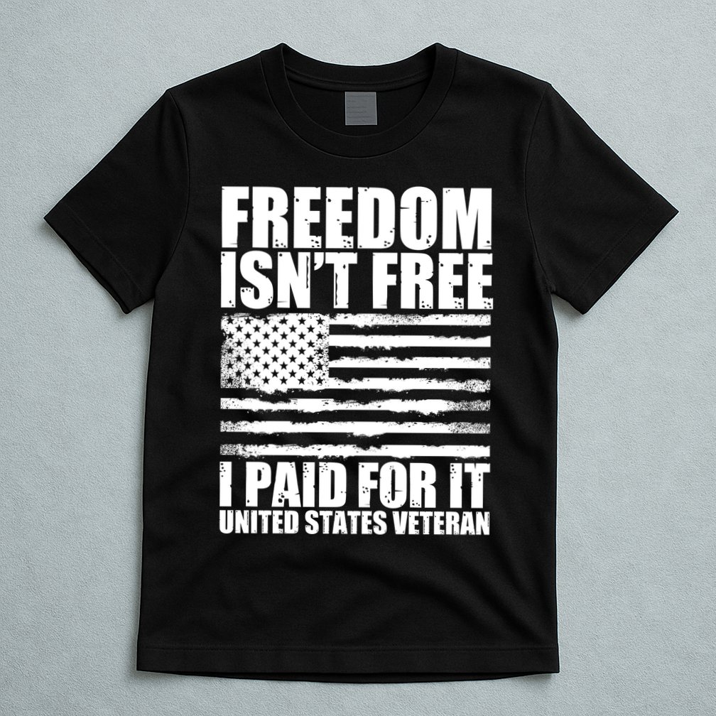 Freedom Isn't Free I Paid For It United States Veteran T-Shirt