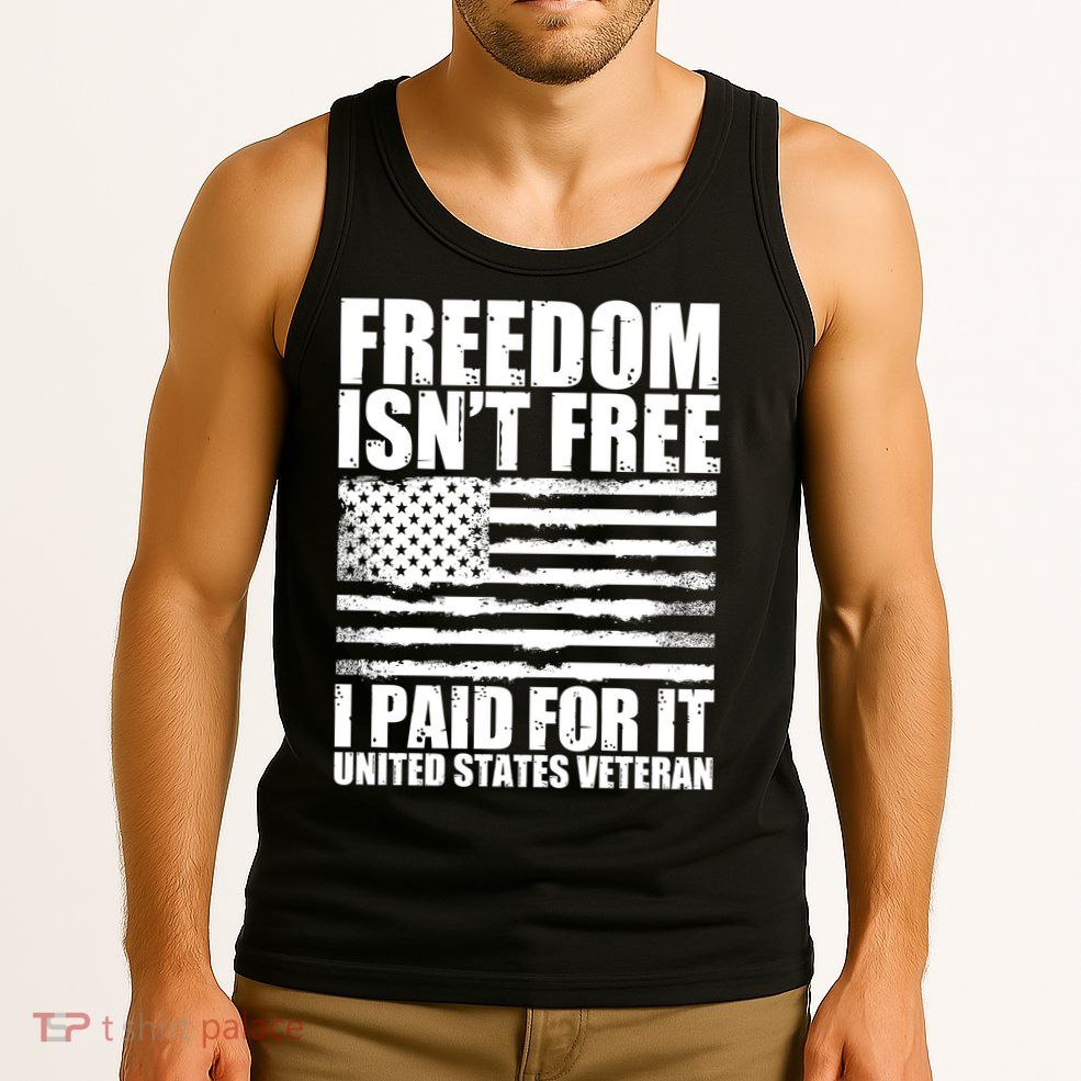 Freedom Isn't Free I Paid For It United States Veteran Tank Top