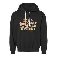 Funny Retro Groovy ItS A Good Day To Teach History Teacher Garment-Dyed Fleece Hoodie