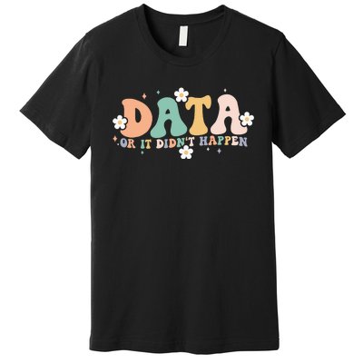 Floral Retro Groovy Data Or It Didn't Happen Aba Therapist Premium T-Shirt