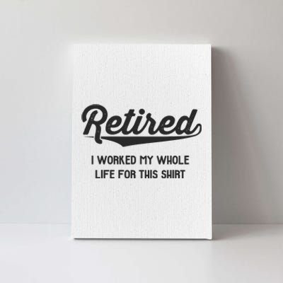 Funny Retirement Gifts Worked Whole Life Retired Canvas