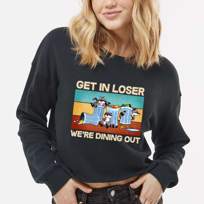 Funny Raccoons Get In Loser We're Dining Out Cropped Pullover Crew