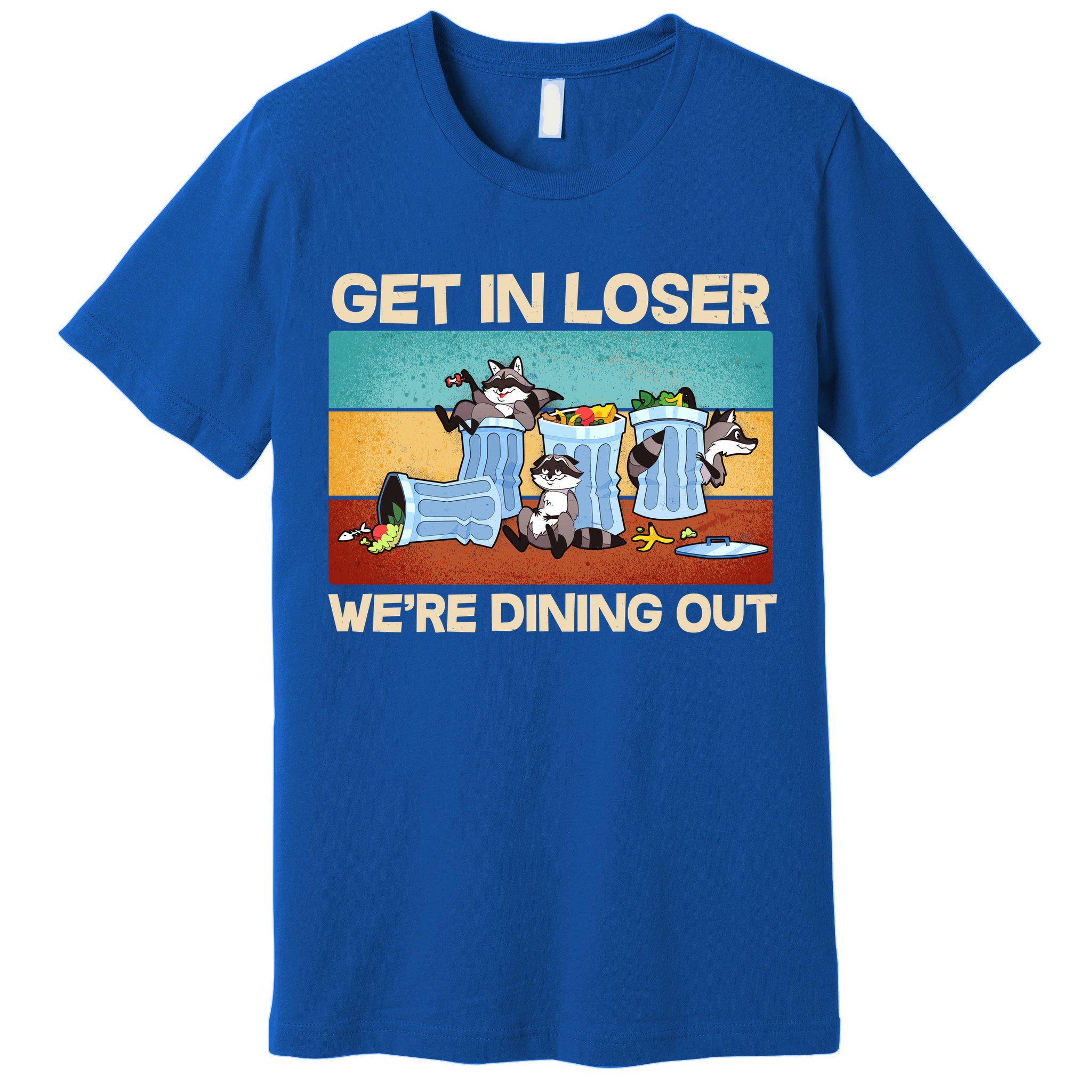 Funny Raccoons Get In Loser We're Dining Out Premium T-Shirt
