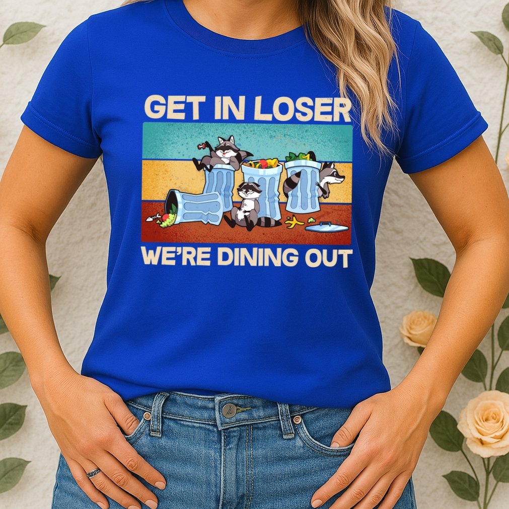 Funny Raccoons Get In Loser We're Dining Out Womens T-Shirt