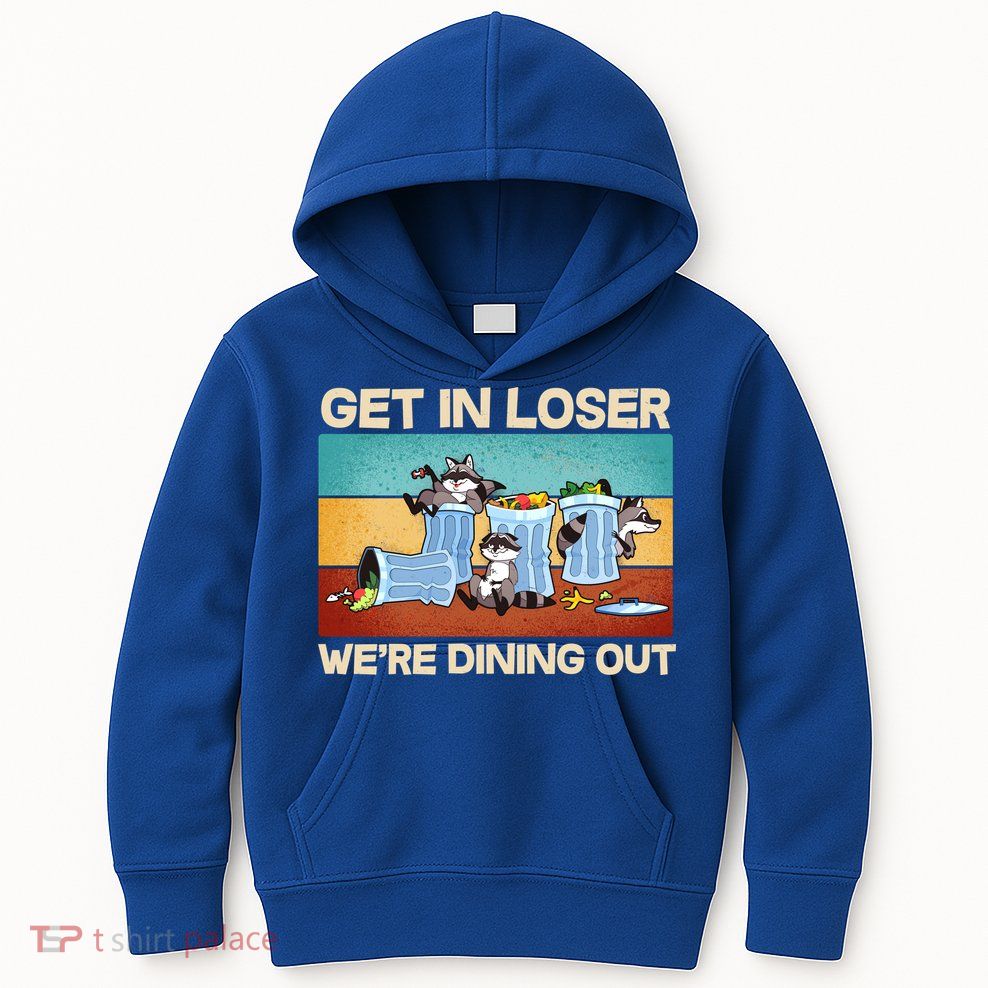 Funny Raccoons Get In Loser We're Dining Out Kids Hoodie