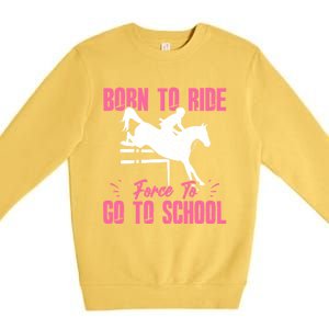 Funny Racing Gift Born Ride Horse Forced To Go To School Premium Crewneck Sweatshirt