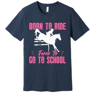 Funny Racing Gift Born Ride Horse Forced To Go To School Premium T-Shirt