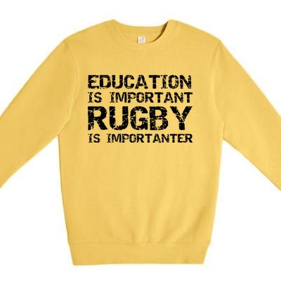 Funny Rugby Gift Education Is Important Rugby Is Importanter Premium Crewneck Sweatshirt