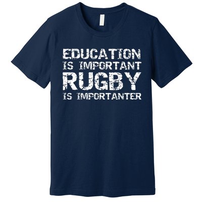 Funny Rugby Gift Education Is Important Rugby Is Importanter Premium T-Shirt