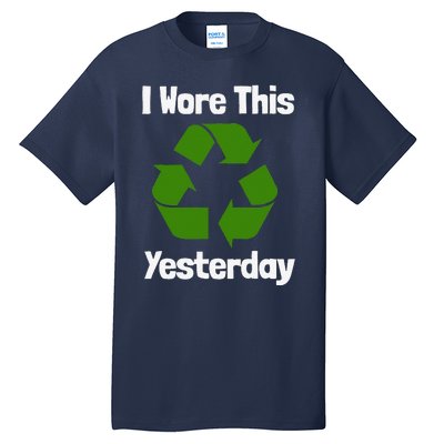 Funny Recycling Humor Earth Day I Wore This Yesterday Gift Tall T-Shirt