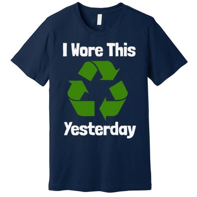 Funny Recycling Humor Earth Day I Wore This Yesterday Gift Premium T-Shirt