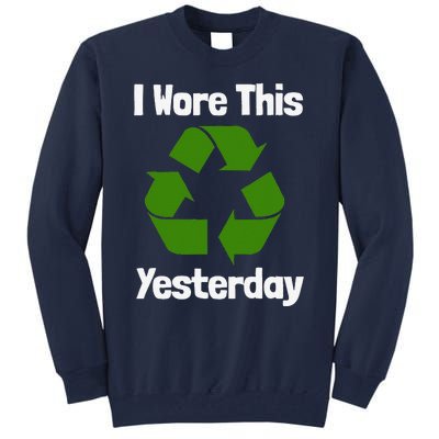 Funny Recycling Humor Earth Day I Wore This Yesterday Gift Tall Sweatshirt