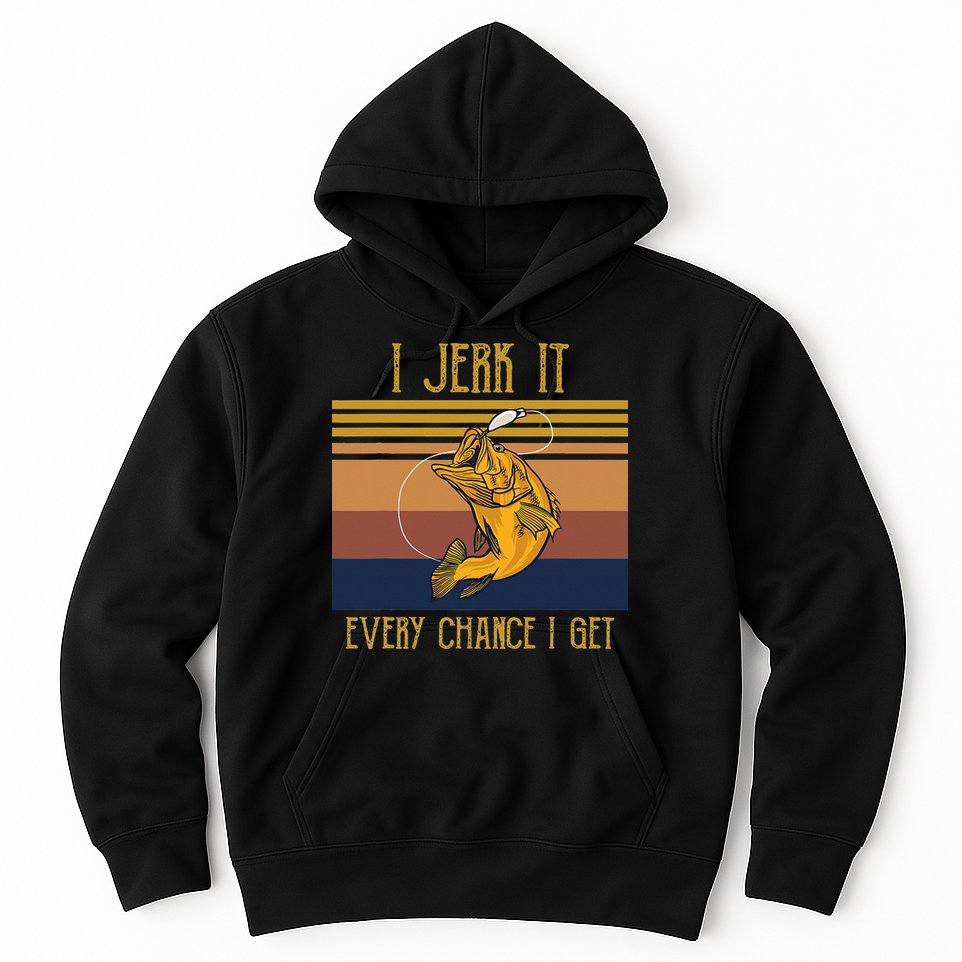 Funny Rude Humor Fishing I Jerk It Every Chance I Get Hoodie