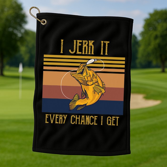 Funny Rude Humor Fishing I Jerk It Every Chance I Get Golf Towel