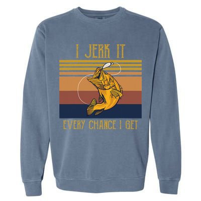 Funny Rude Humor Fishing I Jerk It Every Chance I Get Garment-Dyed Sweatshirt