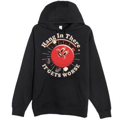 Funny Retro Hang In There It Gets Worse Premium Pullover Hoodie