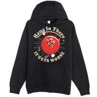 Funny Retro Hang In There It Gets Worse Premium Pullover Hoodie
