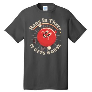 Funny Retro Hang In There It Gets Worse Tall T-Shirt