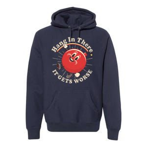 Funny Retro Hang In There It Gets Worse Premium Hoodie