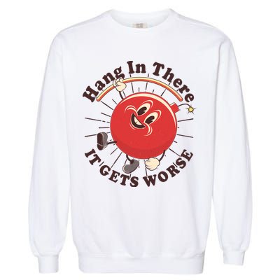 Funny Retro Hang In There It Gets Worse Garment-Dyed Sweatshirt