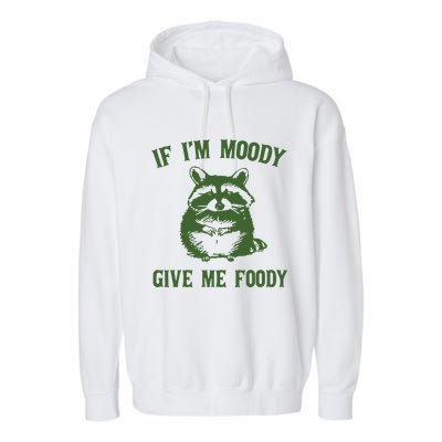 Funny Raccoon If IM Moody Give Me Foody Garment-Dyed Fleece Hoodie