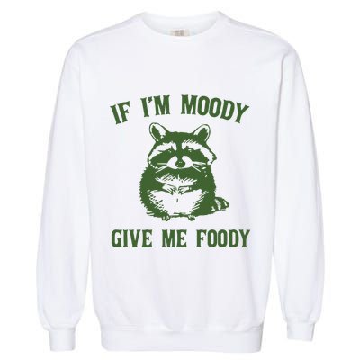 Funny Raccoon If IM Moody Give Me Foody Garment-Dyed Sweatshirt