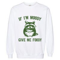 Funny Raccoon If IM Moody Give Me Foody Garment-Dyed Sweatshirt