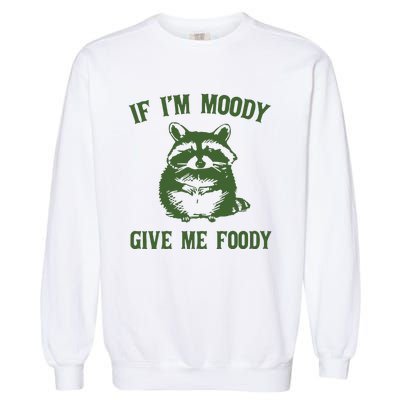 Funny Raccoon If IM Moody Give Me Foody Garment-Dyed Sweatshirt