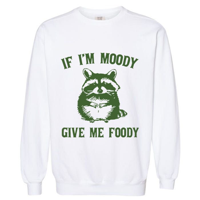 Funny Raccoon If IM Moody Give Me Foody Garment-Dyed Sweatshirt