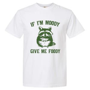 Funny Raccoon If IM Moody Give Me Foody Garment-Dyed Heavyweight T-Shirt