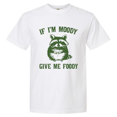 Funny Raccoon If IM Moody Give Me Foody Garment-Dyed Heavyweight T-Shirt