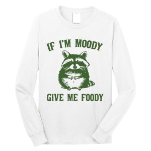 Funny Raccoon If IM Moody Give Me Foody Long Sleeve Shirt