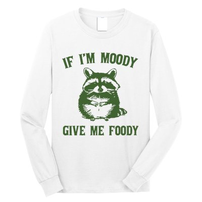 Funny Raccoon If IM Moody Give Me Foody Long Sleeve Shirt