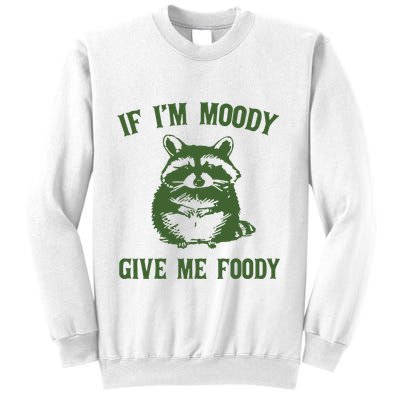 Funny Raccoon If IM Moody Give Me Foody Sweatshirt