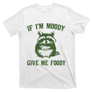 Funny Raccoon If IM Moody Give Me Foody T-Shirt