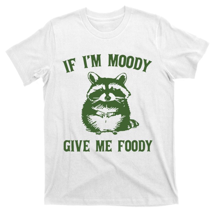 Funny Raccoon If IM Moody Give Me Foody T-Shirt