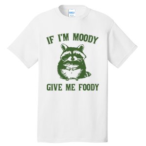 Funny Raccoon If IM Moody Give Me Foody Tall T-Shirt