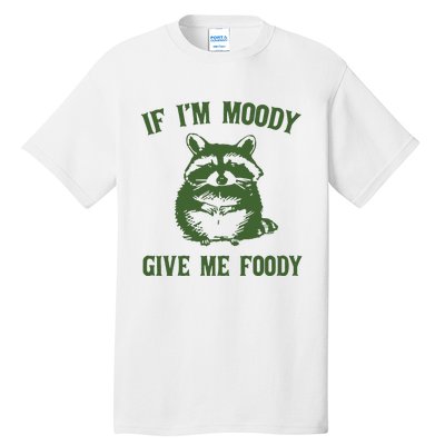 Funny Raccoon If IM Moody Give Me Foody Tall T-Shirt