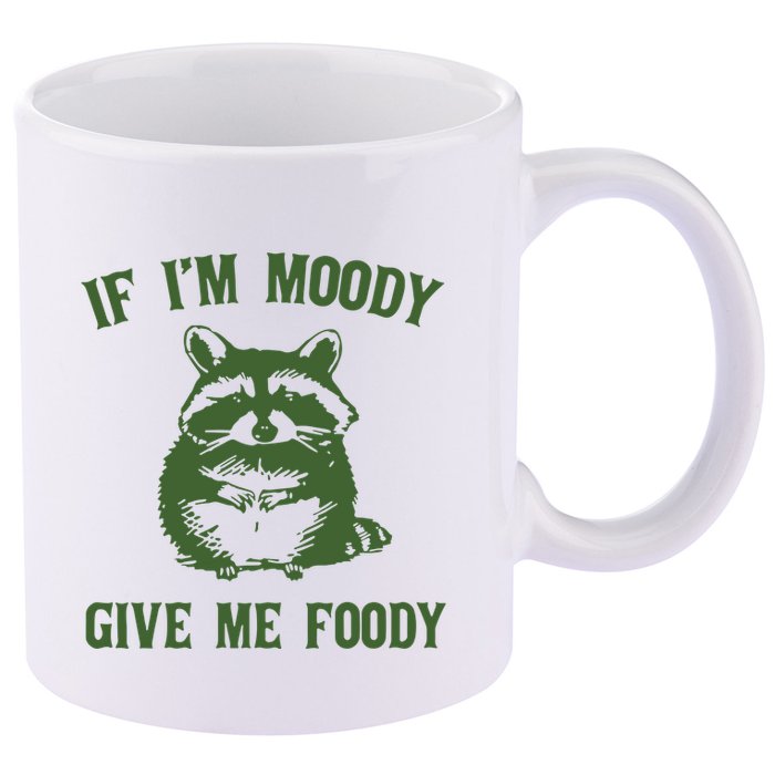 Funny Raccoon If IM Moody Give Me Foody 11oz C Handle Ceramic Mug
