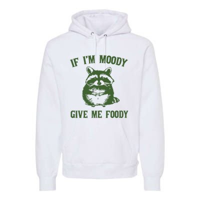 Funny Raccoon If IM Moody Give Me Foody Premium Hoodie