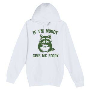 Funny Raccoon If IM Moody Give Me Foody Premium Pullover Hoodie