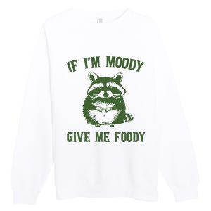 Funny Raccoon If IM Moody Give Me Foody Premium Crewneck Sweatshirt