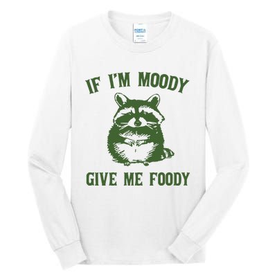 Funny Raccoon If IM Moody Give Me Foody Tall Long Sleeve T-Shirt