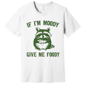 Funny Raccoon If IM Moody Give Me Foody Premium T-Shirt