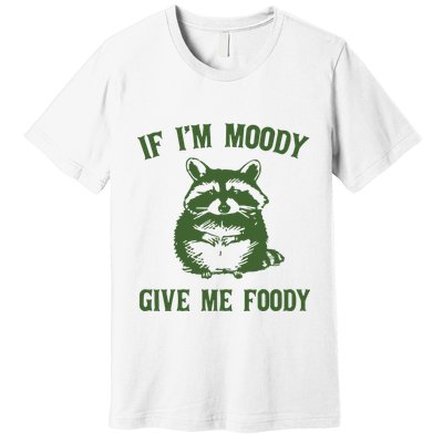 Funny Raccoon If IM Moody Give Me Foody Premium T-Shirt