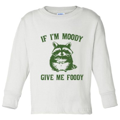 Funny Raccoon If IM Moody Give Me Foody Toddler Long Sleeve Shirt