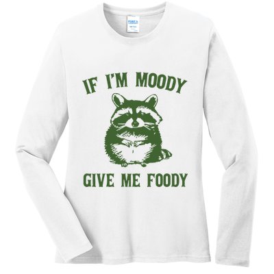 Funny Raccoon If IM Moody Give Me Foody Ladies Long Sleeve Shirt